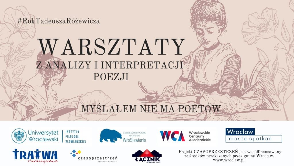 Grafika reklamowa wydarzenia. Logotypy organizatorów. Napisy: Rok Tadeusza Różewicza. Warsztaty z analizy i interpretacji poezji. Myślałem nie ma poetów.