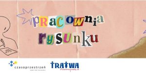 Grafika informująca o wydarzeniu. Tło to stary pomarańczowy papier z prostym rysunkiem dwóch postaci przybijających piątkę. Kolorowe literki wycięte z gazet tworzą tekst "Pracownia rysunku". Na dole na białym pasu znajdują się logotypu Czasoprzestrzeni, Tratwy oraz Inkubatora Młodych Inicjatyw.