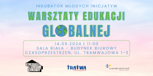 Grafika informująca o wydarzeniu. Na tle kolorowego nieba, tworzącego gradient niebieskiego, różowego i żółtego, widnieje napis "Inkubator Młodych Inicjatyw. Warsztaty Edukacji Globalnej ("o" w słowie "globalnej' zastępuje rysunek kuli ziemskiej). 14.09.2024. 11:00. Sala biała - budynek biurowy. Czasoprzestrzeń, ul. Tramwajowa 1-3". Na grafice znajdują się logotypy Czasoprzestrzeni, Tratwy oraz Inkubatora Młodych Inicjatyw.