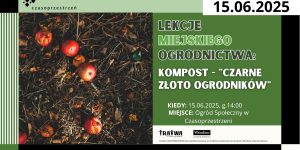 Grafika informująca o wydarzeniu w kolorach zielono-czarno-białym. Napis: Lekcje Miejskiego Ogrodnictwa: Kompost – “czarne złoto ogrodników”. Kiedy: 15.06.2025 g. 14:00, miejsce: ogród społeczny, czasoprzestrzeń. Na zdjęciu po lewej stronie znajduje się kompost
