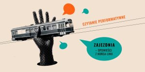 Kolażowa grafika w stylu retro. W centrum znajduje się duża, czarna dłoń, wykonana z drobnych kropek, która wychodzi z dołu obrazu i trzyma na otwartej dłoni stary, biało-niebieski wagon tramwaju. Nad tramwajem widnieje pomarańczowy napis "CZYTANIE PERFORMATYWNE". Poniżej, po prawej stronie, w dużym turkusowym dymku mowy umieszczono tekst: "ZAJEZDNIA – OPOWIEŚCI Z KOŃCA LINII". Kompozycję uzupełniają mniejsze, puste dymki w kolorze pomarańczowym i turkusowym.
